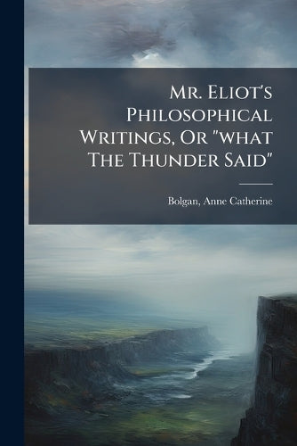 Mr. Eliot's Philosophical Writings, Or "what The Thunder Said" cover