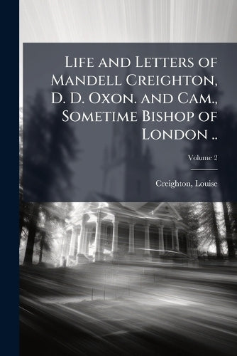 Life and Letters of Mandell Creighton, D. D. Oxon. and Cam., Sometime cover