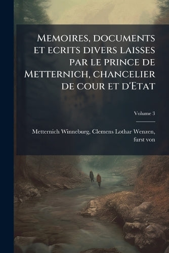 Memoires, documents et ecrits divers laisses par le prince de Metterni cover