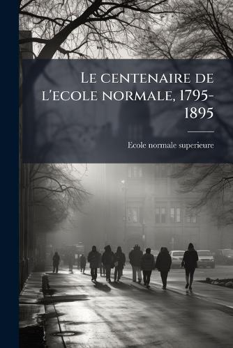 Le centenaire de l'ecole normale, 1795-1895 cover