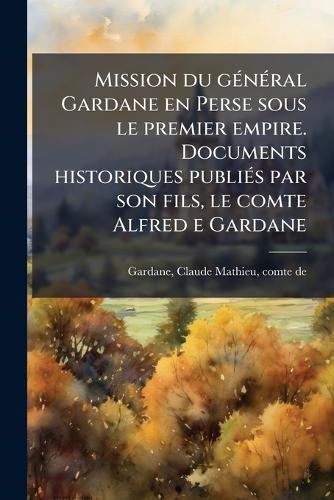 Mission du gÃ(c)nÃ(c)ral Gardane en Perse sous le premier empire. Docu cover