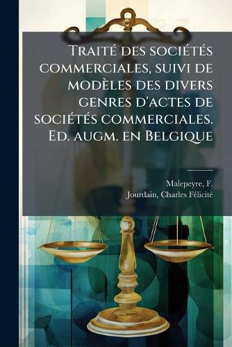 TraitÃ(c) des sociÃ(c)tÃ(c)s commerciales, suivi de modèles des divers cover