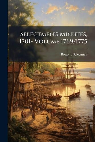Selectmen's Minutes, 1701- Volume 1769/1775 cover