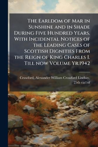 The Earldom of Mar in Sunshine and in Shade During Five Hundred Years. cover