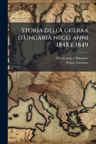 Storia della guerra d'Ungaria negli anni 1848 e 1849 cover