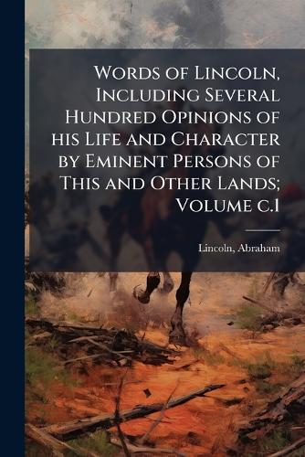 Words of Lincoln, Including Several Hundred Opinions of his Life and C cover