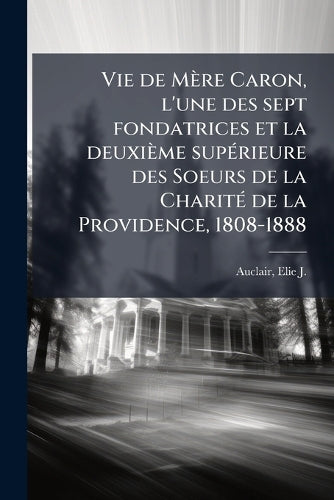 Vie de Mère Caron, l'une des sept fondatrices et la deuxième supÃ(c)ri cover