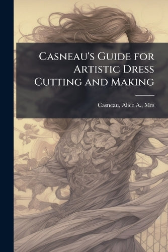 Casneau's Guide for Artistic Dress Cutting and Making cover