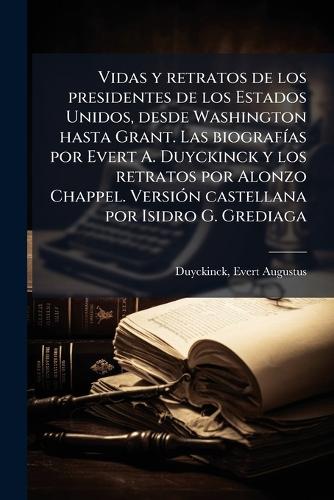 Vidas y retratos de los presidentes de los Estados Unidos, desde Washi cover