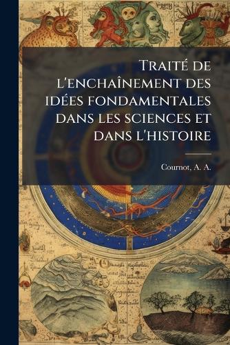TraiteÌ de l'enchaiÌ‚nement des ideÌ es fondamentales dans les sc cover