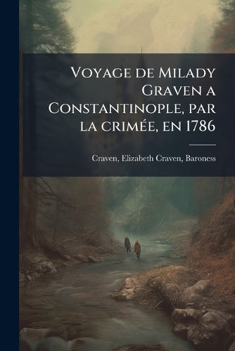 Voyage de Milady Graven a Constantinople, par la crimÃ(c)e, en 1786 cover