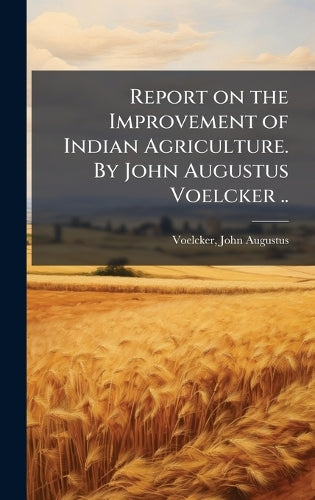 Report on the Improvement of Indian Agriculture. By John Augustus Voel cover