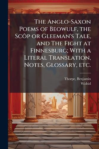 The Anglo-Saxon Poems of Beowulf, the Scôp or Gleeman's Tale, and The cover