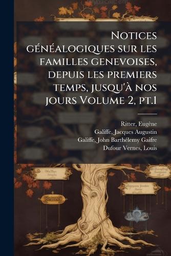 Notices gÃ(c)nÃ(c)alogiques sur les familles genevoises, depuis les pr cover