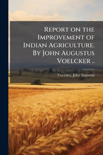 Report on the Improvement of Indian Agriculture. By John Augustus Voel cover