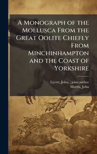 A Monograph of the Mollusca From the Great Oolite Chiefly From Minchin cover