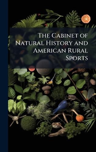 The Cabinet of Natural History and American Rural Sports cover
