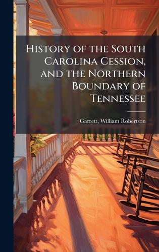History of the South Carolina Cession, and the Northern Boundary of Te cover