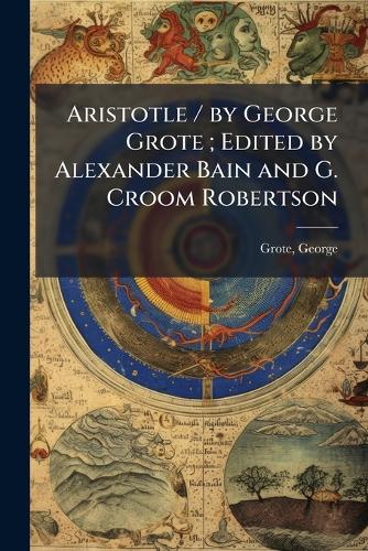 Aristotle / by George Grote; Edited by Alexander Bain and G. Croom Rob cover