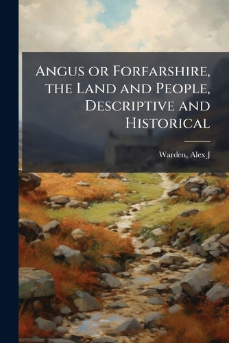 Angus or Forfarshire, the Land and People, Descriptive and Historical cover