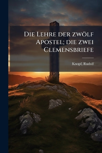 Die Lehre der zwölf Apostel; die zwei Clemensbriefe cover