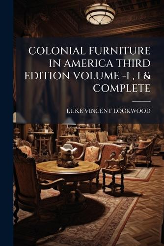 Colonial Furniture in America Third Edition Volume -I, I & Complete cover