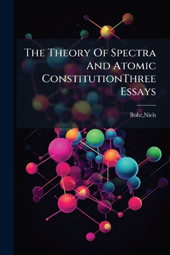 The Theory Of Spectra And Atomic ConstitutionThree Essays cover