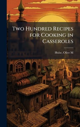 Two Hundred Recipes for Cooking in Casseroles cover