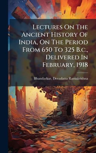 Lectures On The Ancient History Of India, On The Period From 650 To 32 cover