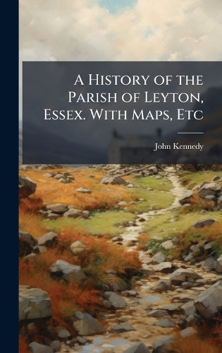 A History of the Parish of Leyton, Essex. With Maps, Etc cover