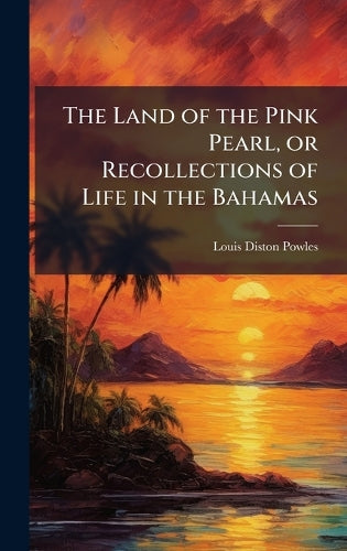 The Land of the Pink Pearl, or Recollections of Life in the Bahamas cover