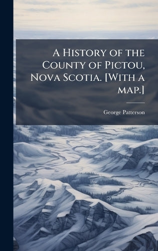 A History of the County of Pictou, Nova Scotia. [With a map.] cover