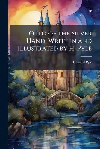 Otto of the Silver Hand. Written and Illustrated by H. Pyle cover