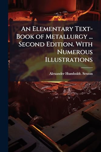 An Elementary Text-Book of Metallurgy ... Second Edition. With Numerous Illustrations