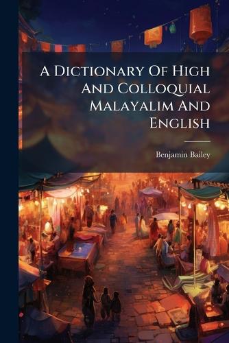 A Dictionary Of High And Colloquial Malayalim And English cover