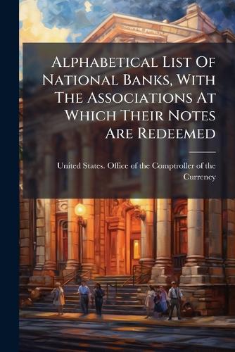 Alphabetical List Of National Banks, With The Associations At Which Th cover
