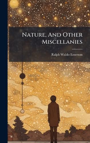 Nature, And Other Miscellanies cover