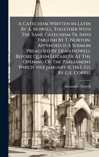A Catechism Written In Latin By A. Nowell, Together With The Same Cate cover
