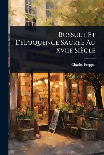 Bossuet Et L'Ã(c)loquence SacrÃ(c)e Au Xviie Siècle cover