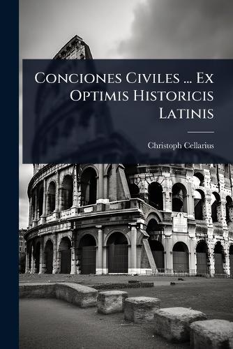 Conciones Civiles ... Ex Optimis Historicis Latinis cover