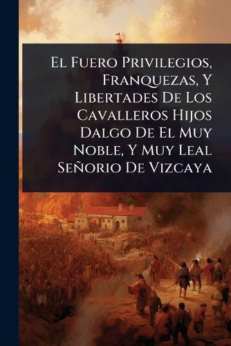 El Fuero Privilegios, Franquezas, Y Libertades De Los Cavalleros Hijos cover