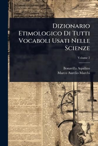 Dizionario Etimologico Di Tutti Vocaboli Usati Nelle Scienze cover