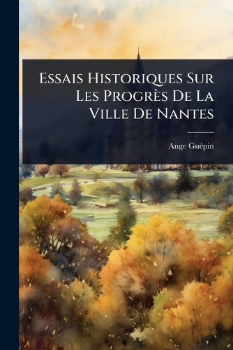 Essais Historiques Sur Les Progrès De La Ville De Nantes cover