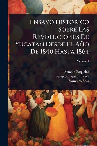 Ensayo Historico Sobre Las Revoluciones De Yucatan Desde El Año De 184 cover