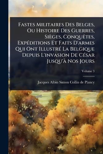 Fastes Militaires Des Belges, Ou Histoire Des Guerres, Sièges, ConquÃa cover