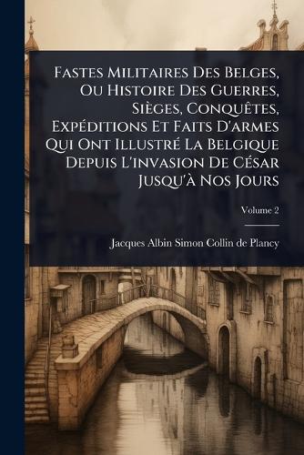 Fastes Militaires Des Belges, Ou Histoire Des Guerres, Sièges, ConquÃa cover
