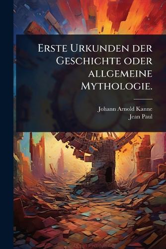 Erste Urkunden der Geschichte oder allgemeine Mythologie. cover