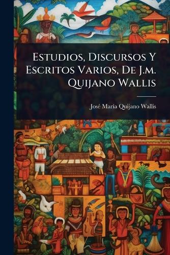 Estudios, Discursos Y Escritos Varios, De J.m. Quijano Wallis cover