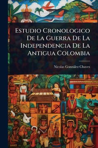 Estudio Cronologico De La Guerra De La Independencia De La Antigua Col cover