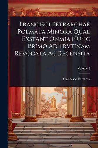 Francisci Petrarchae Poëmata Minora Quae Exstant Onmia Nunc Primo Ad T cover